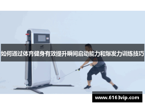 如何通过体育健身有效提升瞬间启动能力和爆发力训练技巧